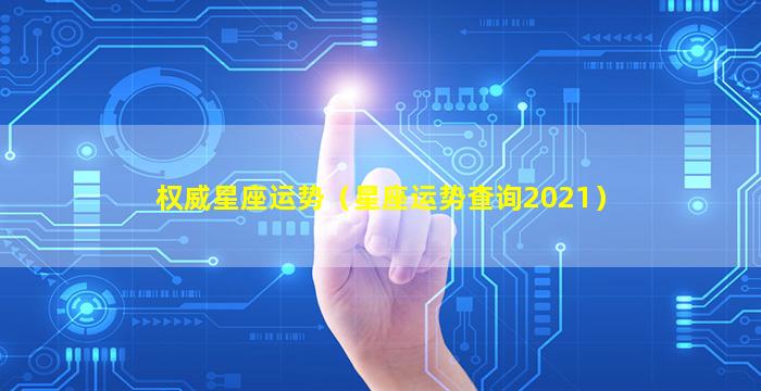 权威星座运势（星座运势查询2021）